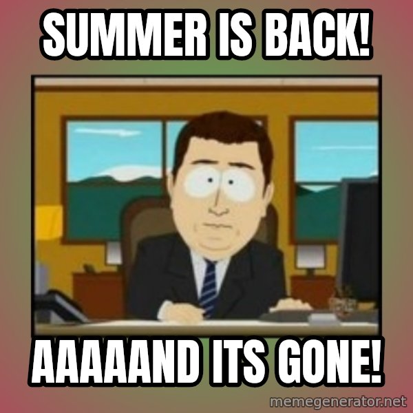 south park aand it's gone meme: Summer is Back! / aaaaand its gone!