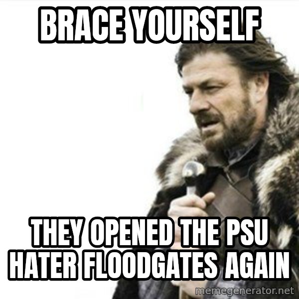 Prepare yourself meme: Brace Yourself / They Opened The PSU Hater Floodgates again