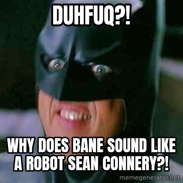 Goddamn Batman meme: dUHFUQ?! / WHY DOES BANE SOUND LIKE A ROBOT SEAN CONNERY?!