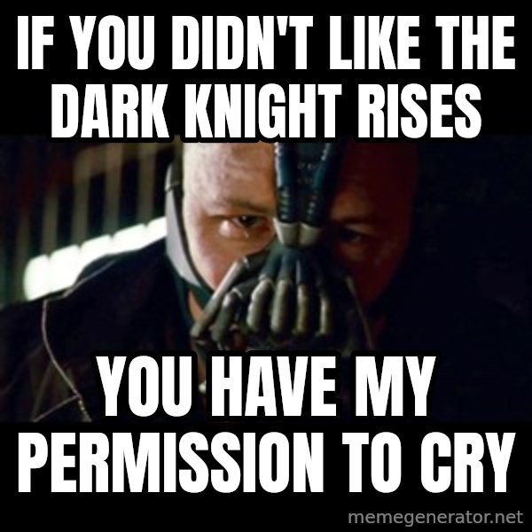 Bane The Dark Knight Rises 2 meme: If you didn't like the dark knight rises / You have my permission to cry