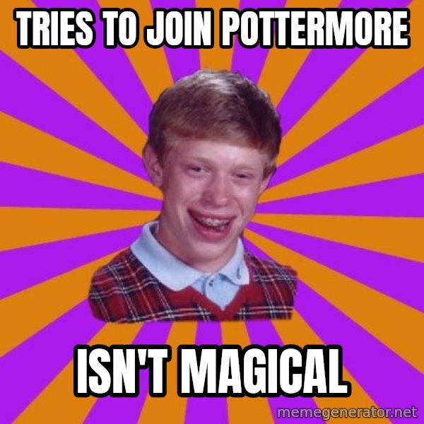 Unlucky Brian Strikes Again meme: Tries to join pottermore / isn't magical