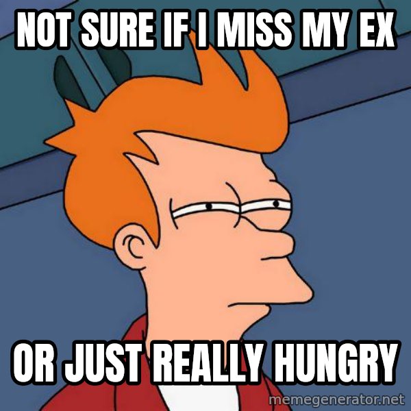 Futurama Fry meme: not sure if i miss my ex / or just really hungry