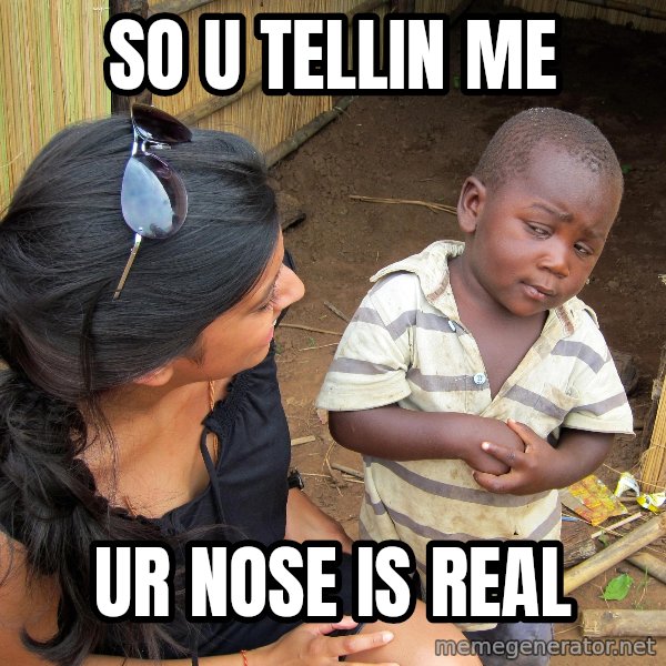 Skeptical African Child meme: SO U TELLIN ME / ur nose is real