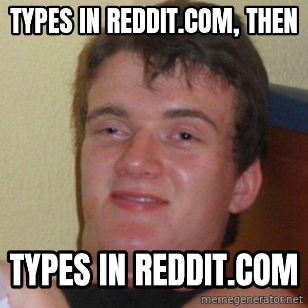 Really Stoned Guy meme: Types in reddit.com, then / types in reddit.com