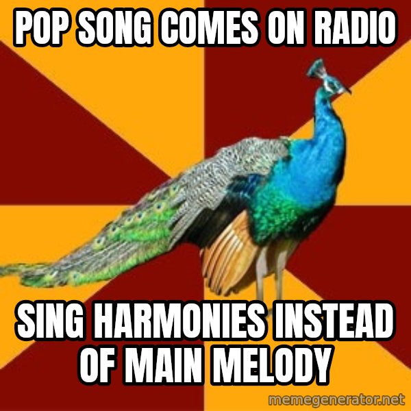 Thespian Peacock meme: Pop song comes on radio / sing harmonies instead of main melody