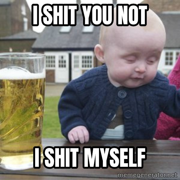 drunk baby 1 meme: I shit you not / I shit myself