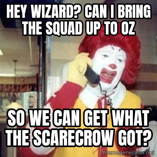 Ronald Mcdonald Call meme: Hey Wizard? Can I Bring The Squad Up To OZ / So We Can Get What The Scarecrow Got?