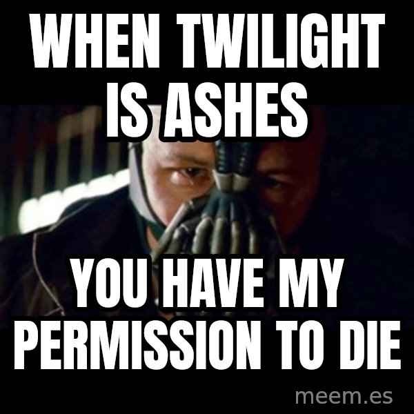 Bane The Dark Knight Rises 2 meme: When twilight is ashes / you have my permission to die