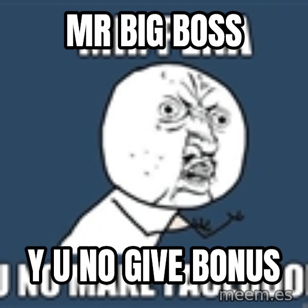 YU NO mr meme: Mr big boss / y u no give bonus