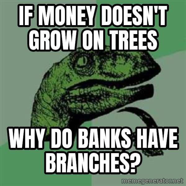 Philosoraptor meme: if money doesn't grow on trees / why do banks have branches?