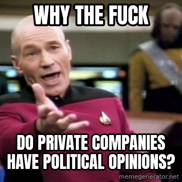 Picard Wtf meme: Why the fuck / do private companies have political opinions?
