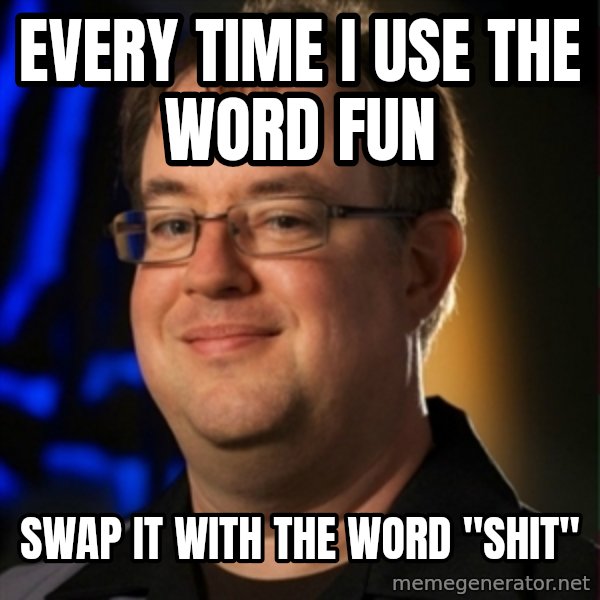 Jay Wilson Diablo 3 meme: Every Time i use the Word Fun / Swap it with the word "SHIT"