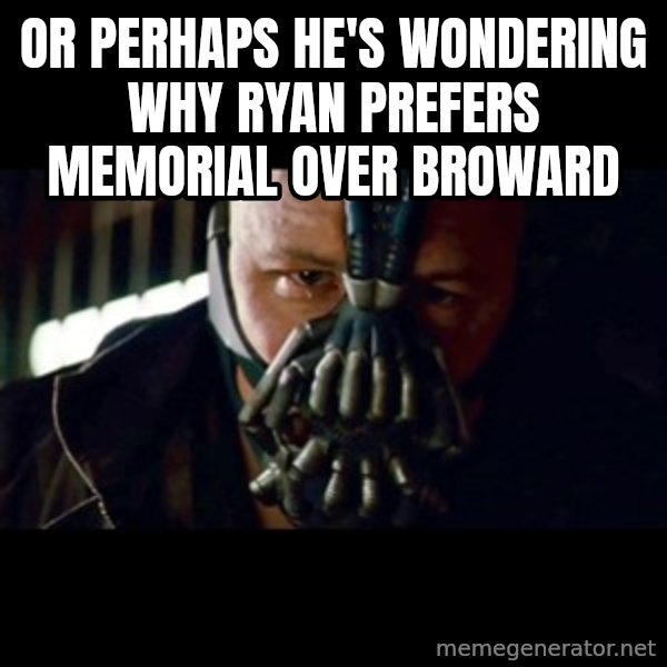 Bane The Dark Knight Rises 2 meme: Or perhaps he's wondering why ryan prefers memorial over broward