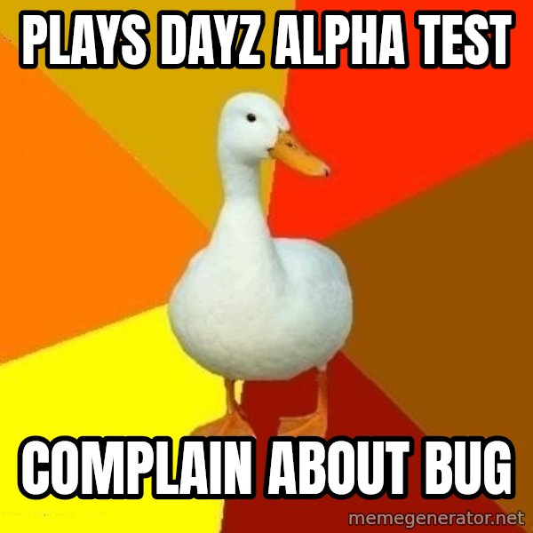 Technologically Impaired Duck meme: Plays dayz alpha test / complain about bug