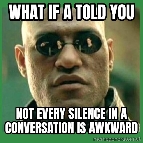 Matrix Morpheus meme: what if a told you / not every silence in a conversation is awkward