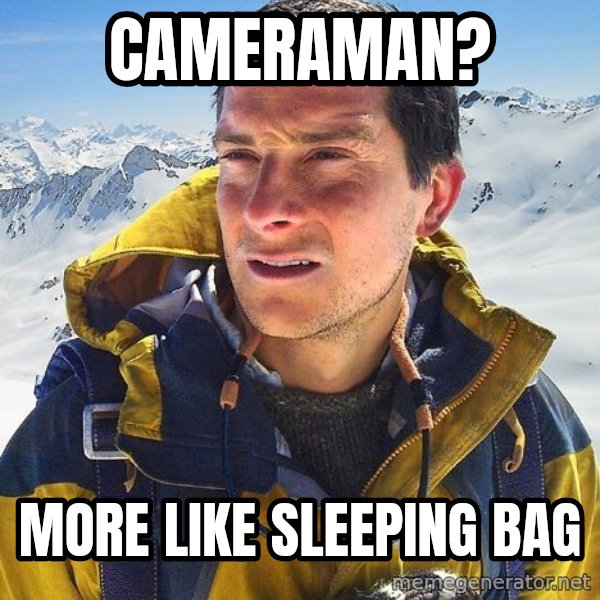 Bear Grylls meme: Cameraman? / more like sleeping bag