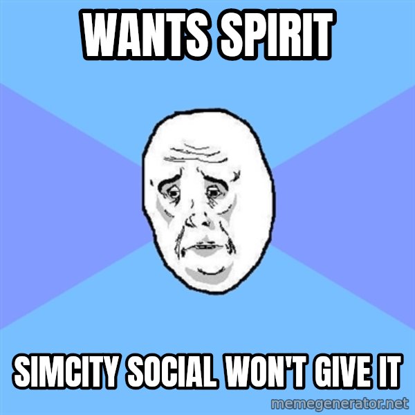 Okay Guy meme: WANTS SPIRIT / SIMCITY SOCIAL Won'T GIVE IT