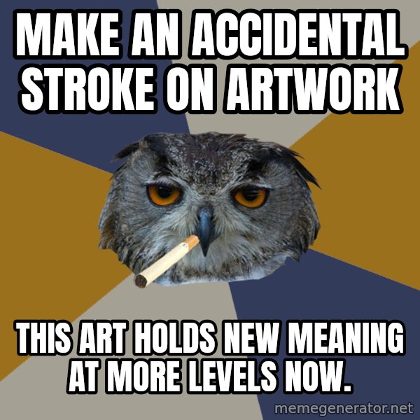 Art Student Owl meme: make an accidental stroke on artwork / this art holds new meaning at more levels now.
