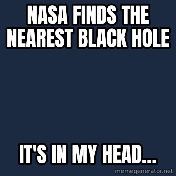 Katainen Perkele meme: NASA   finds   The  Nearest  Black  Hole / It's   in   my   head…