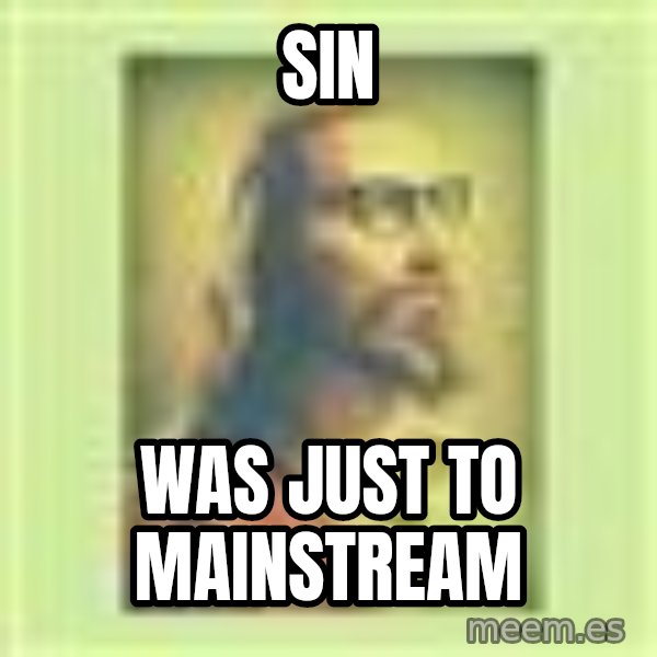 Hipster Jesus meme: sin / was just to mainstream