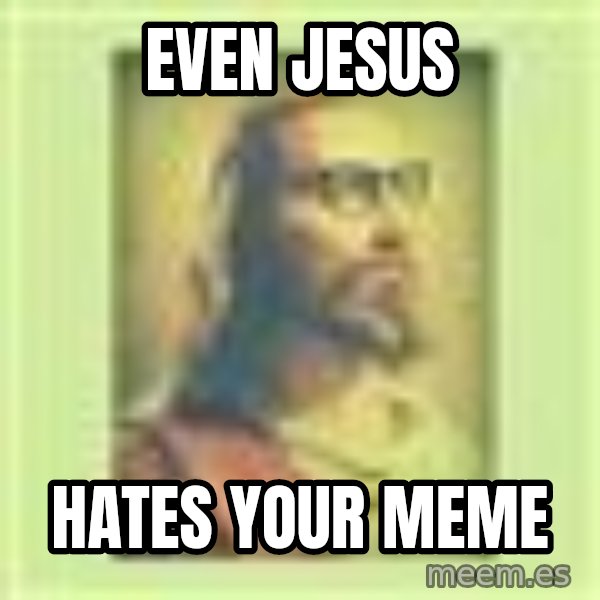 Hipster Jesus meme: even jesus / hates your meme