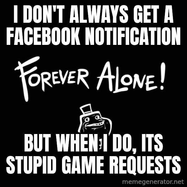 The Most Interesting Man In The World meme: I don't always get a facebook notification / but when i do, its stupid game requests