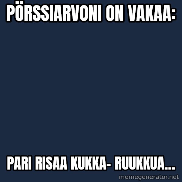 Katainen Perkele meme: Pörssiarvoni        on   vakaa: / pari   risaa    kukka-   ruukkua…