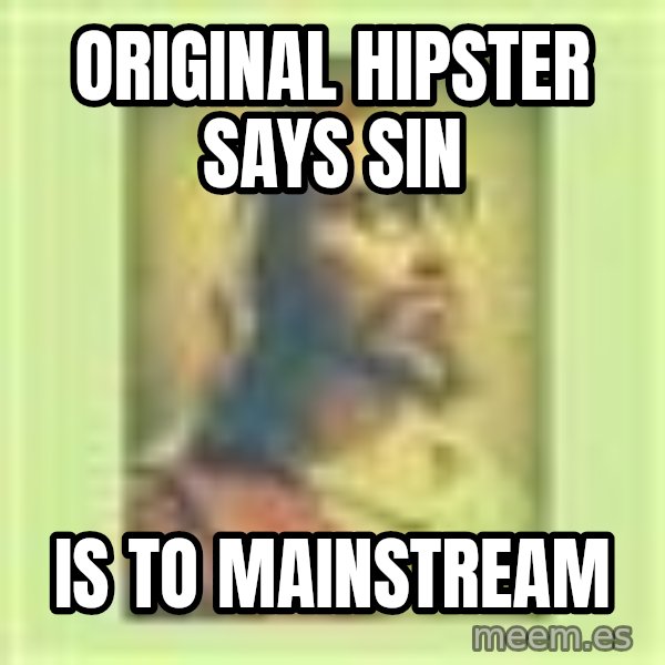 Hipster Jesus meme: original hipster says sin / is to mainstream