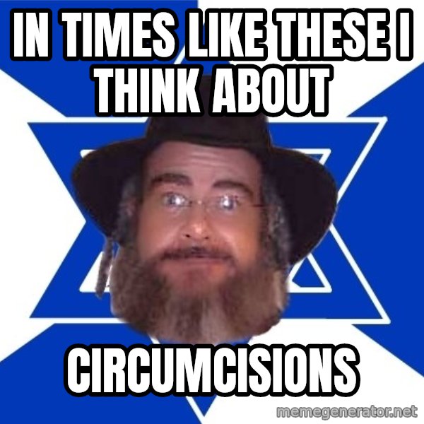 Advice Jew meme: In times like these I think about / circumcisions