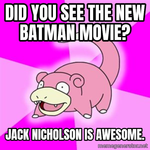 Slowpoke meme: Did you see the new batman movie? / Jack Nicholson is awesome.