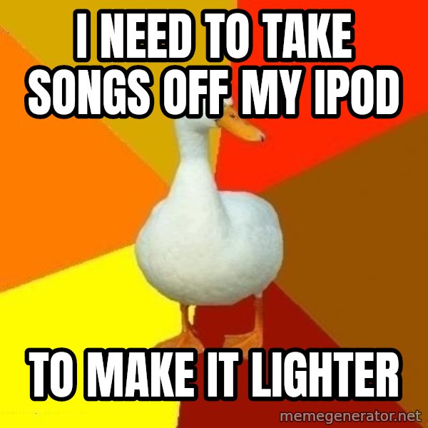 Technologically Impaired Duck meme: I need to take songs off my ipod / to make it lighter
