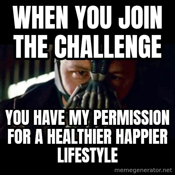 Bane The Dark Knight Rises 2 meme: when you join the challenge / you have my permission for a healthier happier lifestyle