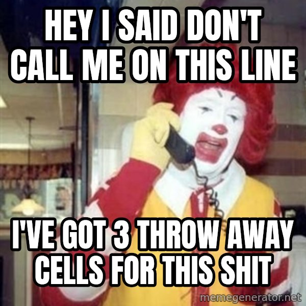 Ronald Mcdonald Call meme: hey I Said Don't Call Me On This Line / I've Got 3 Throw Away cells For This Shit