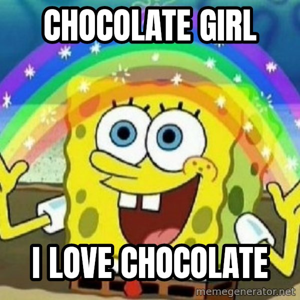 See? Nobody Cares meme: CHOCOLATE GIRL / I LOVE CHOCOLATE