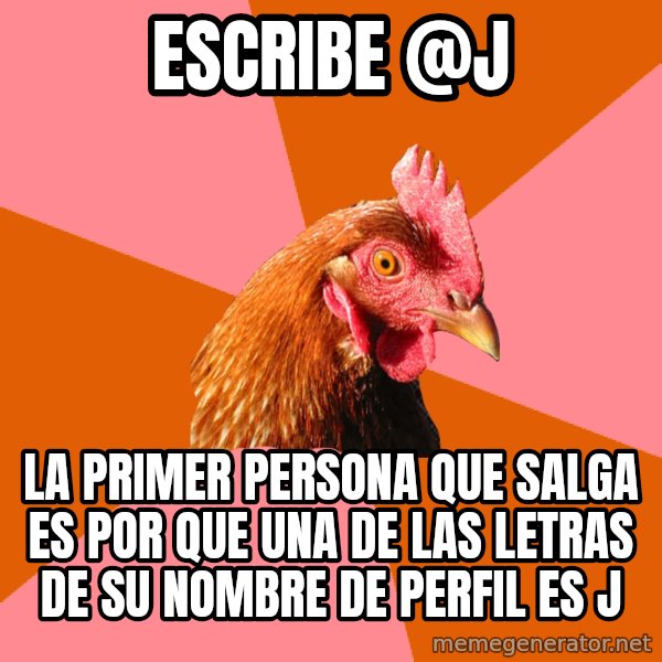Anti Joke Chicken meme: Escribe @J / LA primer persona que salga es por que una de las letras de su nombre de perfil es J