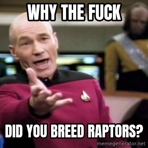Picard Wtf meme: Why the fuck / did you breed raptors?