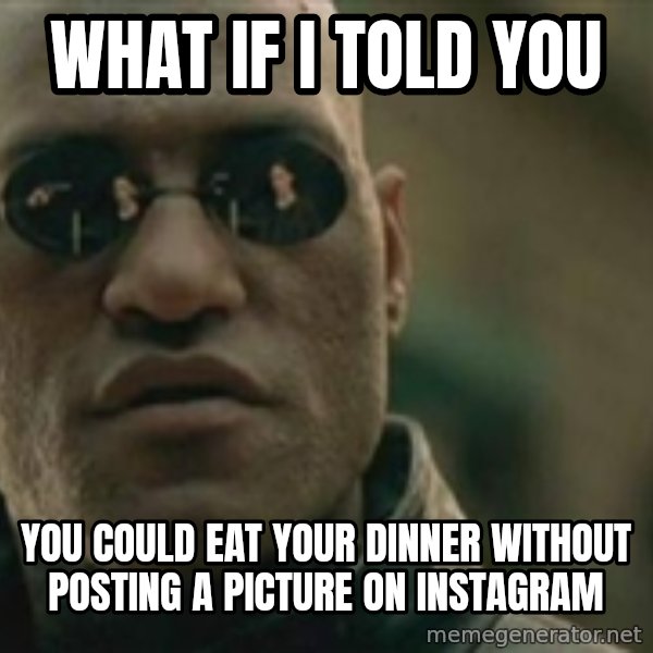 Scumbag Morpheus meme: WhaT if I told you / You could Eat your dinner without posting A PICTURE on instagram