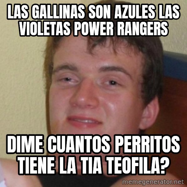 Really Stoned Guy meme: Las gallinas son azules las violetas power rangers / dime cuantos perritos tiene la tia teofila?