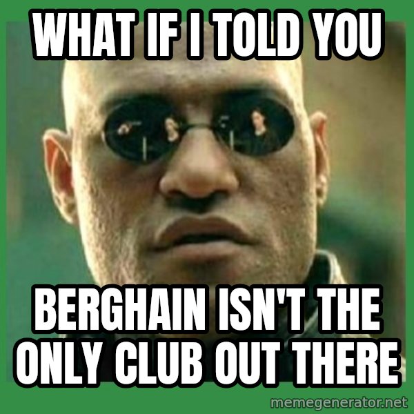 Matrix Morpheus meme: What if i told you / Berghain isn't the only club out there