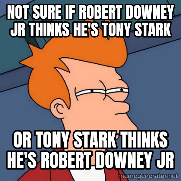 Futurama Fry meme: not sure if robert downey jr thinks he's tony Stark / or tony stark thinks he's robert downey jr