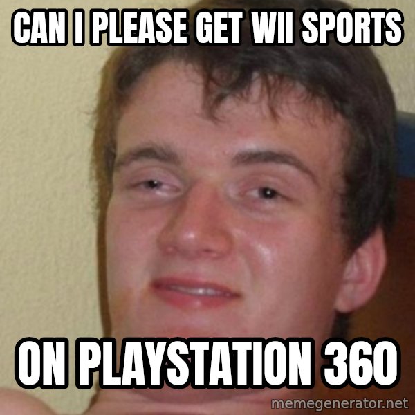 Really Stoned Guy meme: can i please get wii sports / on playstation 360