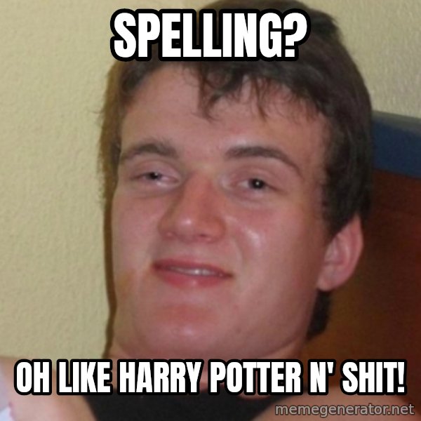 Stoner Stanley meme: Spelling? / Oh like harry potter n' shit!