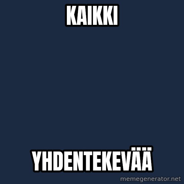 Piisamirotta meme: KAIKKI / YHDENTEKEVÄÄ
