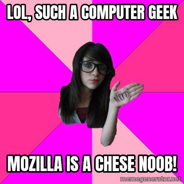 Idiot Nerd Girl meme: lol, such a computer geek / mozilla is a chese noob!