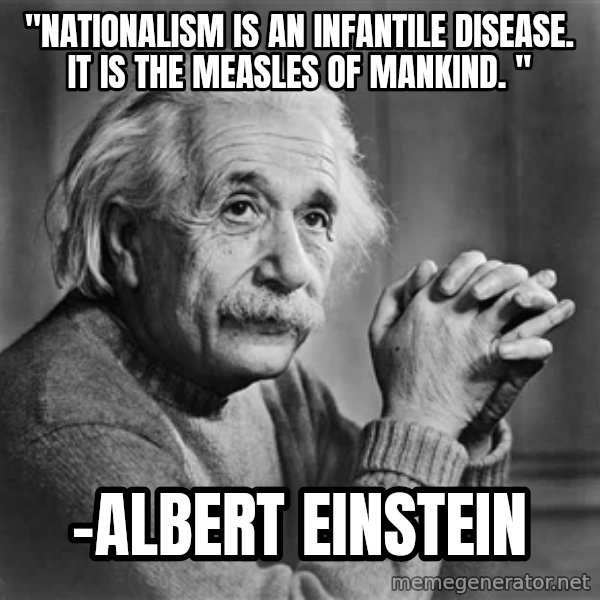 Albert Einstein meme: "Nationalism is an infantile disease. It is the measles of mankind. " / -Albert Einstein