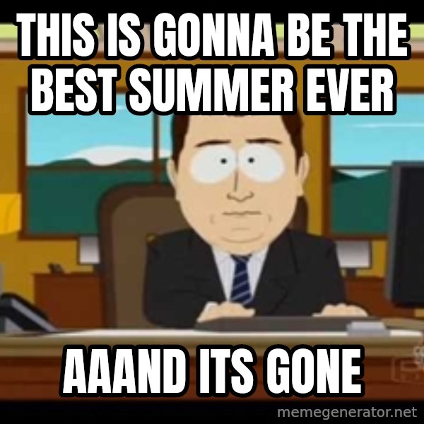 south park aand it's gone meme: This is gonna be the best summer ever / aaand its gone