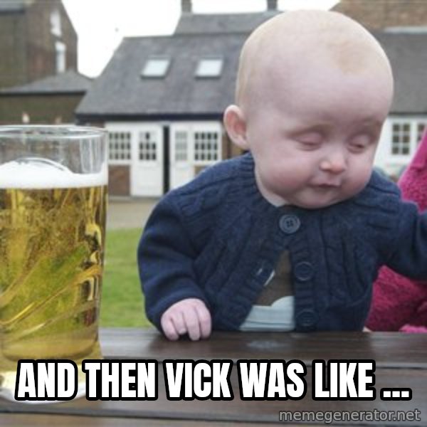 drunk baby 1 meme: And then Vick was like ...