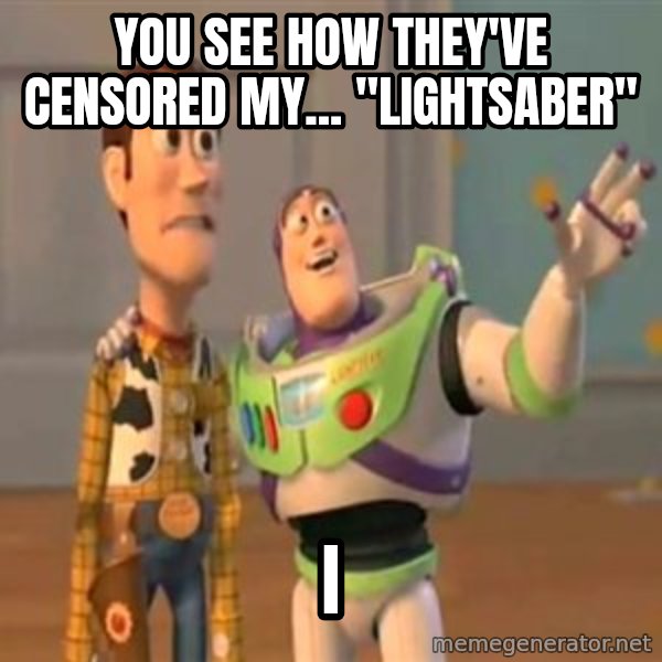 X, X Everywhere  meme: You see how they've censored my... "lightsaber" / i