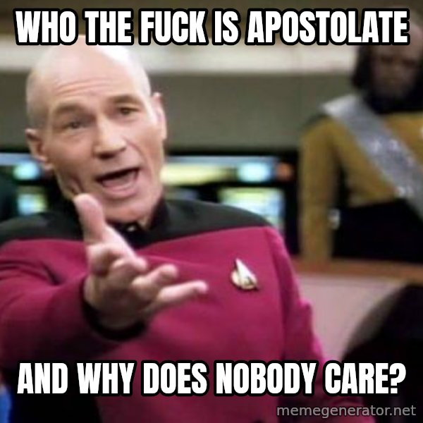 Picard Wtf meme: Who the FUCK IS APOSTOLATE / AND WHY DOES NOBODY CARE?