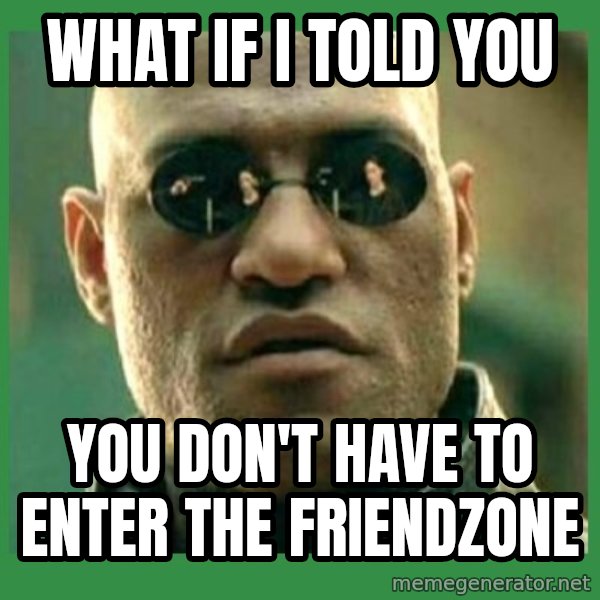 Matrix Morpheus meme: what if I told you / you don't have to enter the friendzone